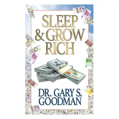 Sleep and Grow Rich - Goodman, Dr. Gary S.