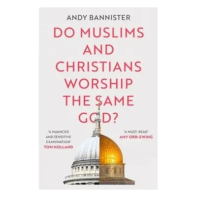 Do Muslims and Christians Worship the Same God? - Bannister, Andy (Director of the Solas Centre 