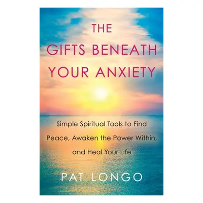 Gifts Beneath Your Anxiety - Longo, Pat