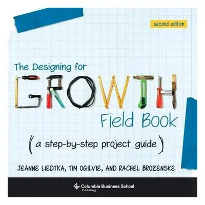 Designing for Growth Field Book - Liedtka, Jeanne a Ogilvie, Tim (Peer Insight)