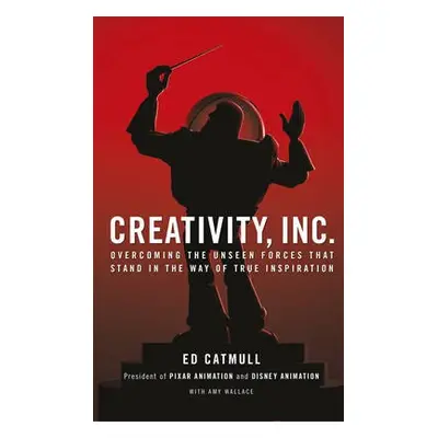 Creativity, Inc. - Catmull, Ed (President of Pixar and Disney Animation)