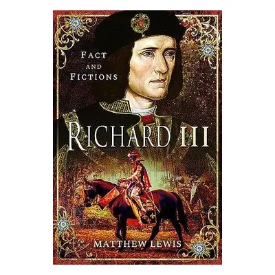 Richard lll: In Fact and Fiction - Lewis, Matthew