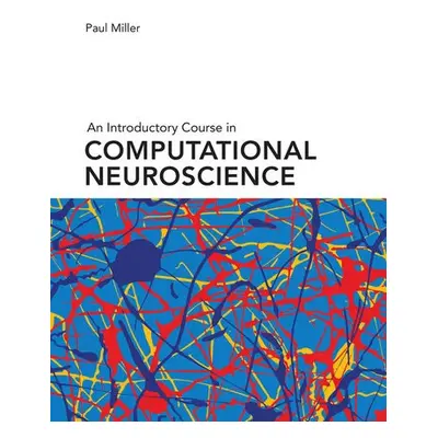 Introductory Course in Computational Neuroscience - Miller, Paul (Brandeis University)