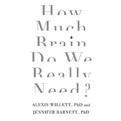 How Much Brain Do We Really Need? - Barnett, Dr Jennifer a Willett, Dr Alexis