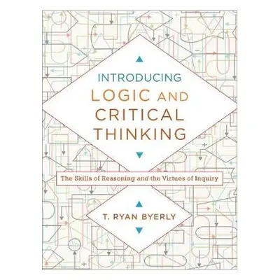 Introducing Logic and Critical Thinking – The Skills of Reasoning and the Virtues of Inquiry - B