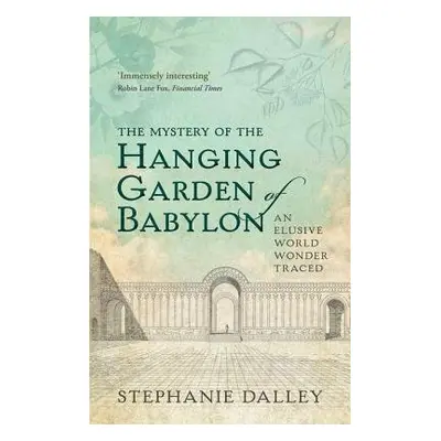 Mystery of the Hanging Garden of Babylon - Dalley, Stephanie (Honorary Senior Research Fellow, H