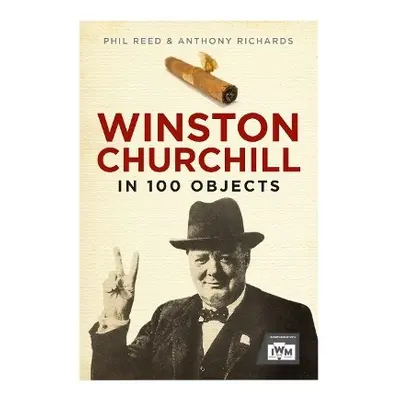 Winston Churchill in 100 Objects - Reed, Phil a Richards, Anthony