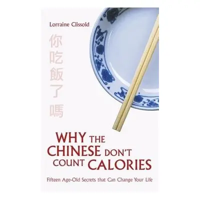 Why the Chinese Don't Count Calories - Clissold, Lorraine