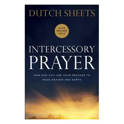 Intercessory Prayer – How God Can Use Your Prayers to Move Heaven and Earth - Sheets, Dutch