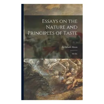 Essays on the Nature and Principles of Taste; 4th Ed.; 1 - Alison, Archibald 1757-1839