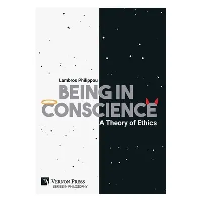 Being in Conscience: A Theory of Ethics - Philippou, Lambros