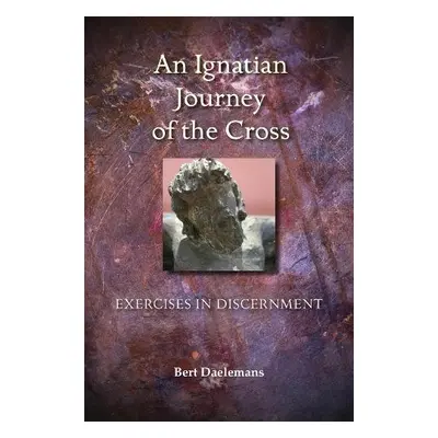 Ignatian Journey of the Cross - Daelemans, Bert, S.J.