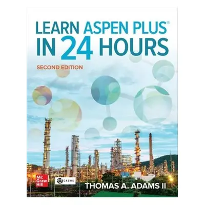 Learn Aspen Plus in 24 Hours, Second Edition - Adams II, Thomas A.