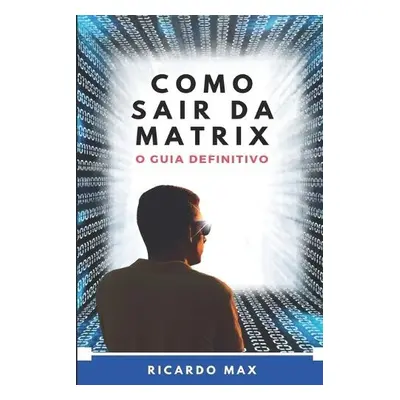 Como Sair Da Matrix - Max, Ricardo