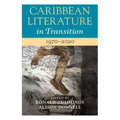 Caribbean Literature in Transition, 1970–2020: Volume 3