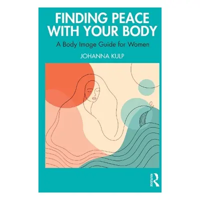 Finding Peace with Your Body - Kulp, Johanna