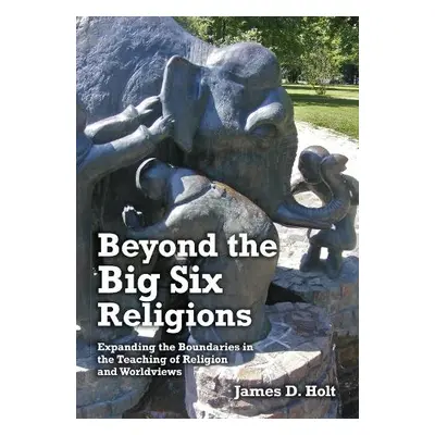 Beyond the Big Six Religions - Holt, James