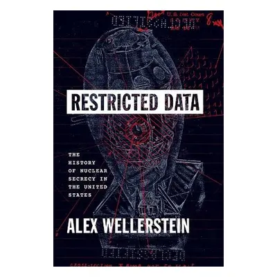 Restricted Data - Wellerstein, Alex