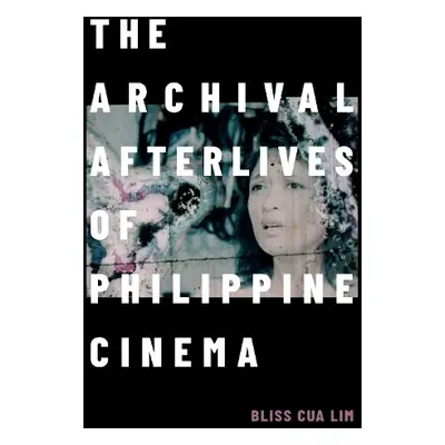 Archival Afterlives of Philippine Cinema - Lim, Bliss Cua