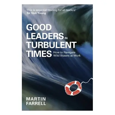 Good Leaders in Turbulent Times - Farrell, Martin