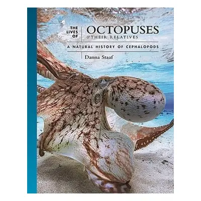 Lives of Octopuses and Their Relatives - Staaf, Danna