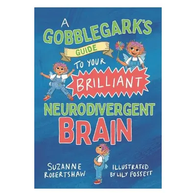 Gobblegark’s Guide to Your Brilliant Neurodivergent Brain - Robertshaw, Suzanne