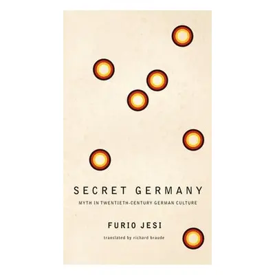 Secret Germany – Myth in Twentieth–Century German Culture - Jesi, Furio a Braude, Richard