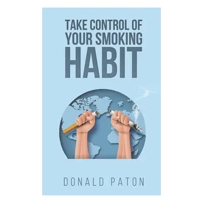 Take Control of Your Smoking Habit - Paton, Donald