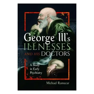 George III's Illnesses and his Doctors - Ramscar, Michael