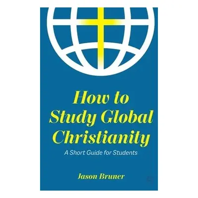 How to Study Global Christianity - Bruner, Jason