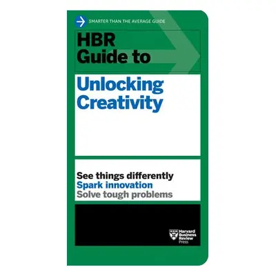 HBR Guide to Unlocking Creativity - Harvard Business Review