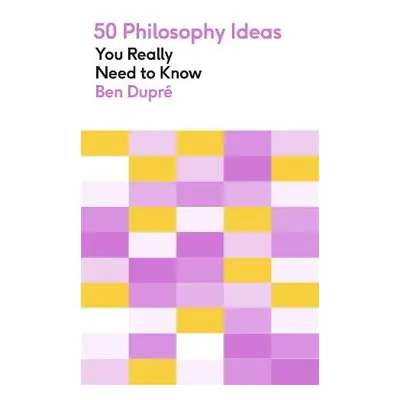 50 Philosophy Ideas You Really Need to Know - Dupre, Ben