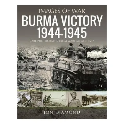 Burma Victory, 1944-1945 - Diamond, Jon