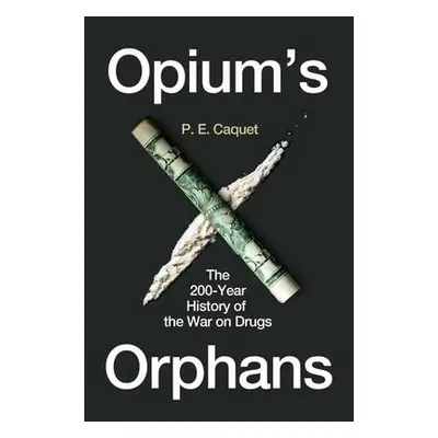 Opium’s Orphans - Caquet, P. E.