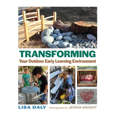 Transforming Your Outdoor Early Learning Environment - Daly, Lisa