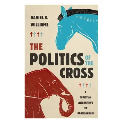 Politics of the Cross - Williams, Daniel K