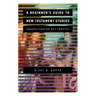 Beginner's Guide to New Testament Studies - Gupta, Nijay K.