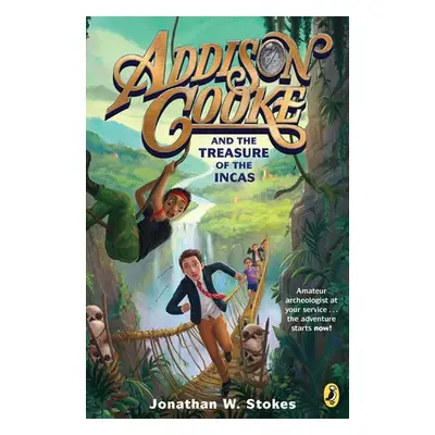 Addison Cooke and the Treasure of the Incas - Stokes, Jonathan W.