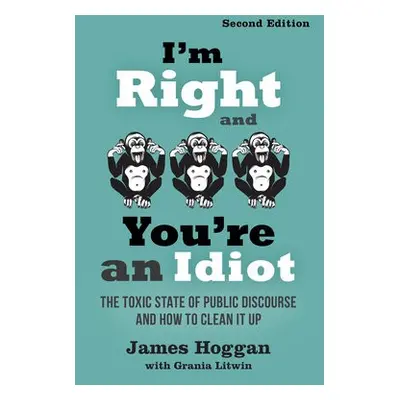 I'm Right and You're an Idiot - 2nd Edition - Hoggan, James