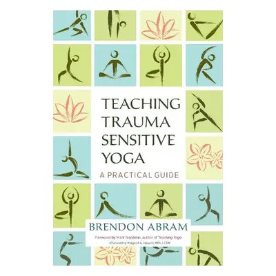 Teaching Trauma-Sensitive Yoga - Abram, Brendon