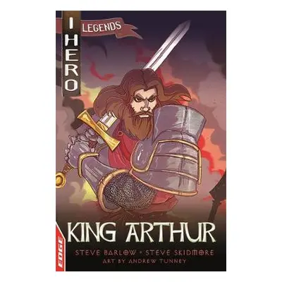 EDGE: I HERO: Legends: King Arthur - Barlow, Steve a Skidmore, Steve