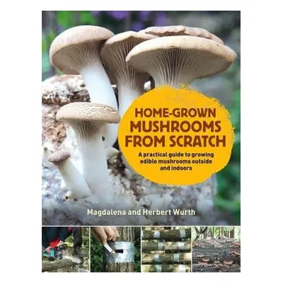 Home-Grown Mushrooms from Scratch - Wurth, Magdalena