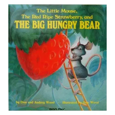 Little Mouse, the Red Ripe Strawberry, and the Big Hungry Bear - Wood, Audrey a Wood, Don