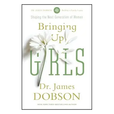 Bringing Up Girls - Dobson, James C.