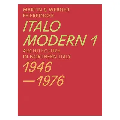 Italomodern 1 - Architecture in Northern Italy 1946-1976 - Feiersinger, Martin a Feiersinger, We