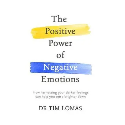 Positive Power of Negative Emotions - Lomas, Dr Tim