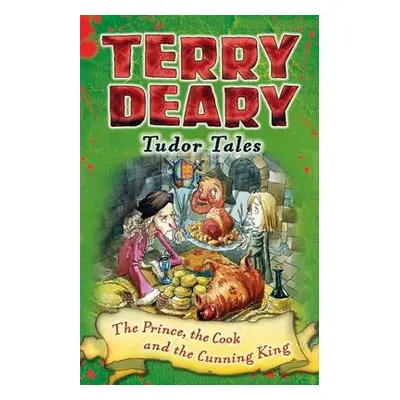 Tudor Tales: The Prince, the Cook and the Cunning King - Deary, Terry