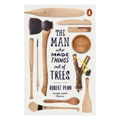 Man Who Made Things Out of Trees - Penn, Robert