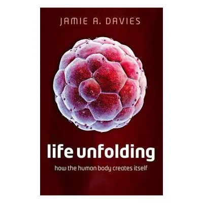 Life Unfolding - Davies, Jamie A. (Professor of Experimental Anatomy, Professor of Experimental 