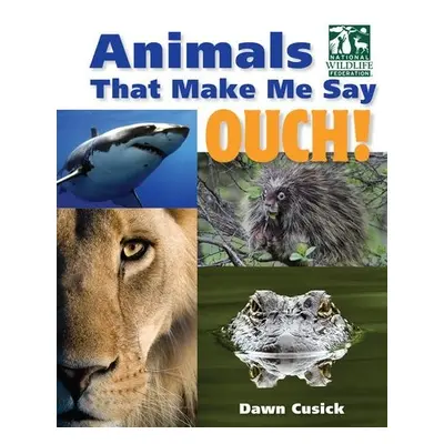 Animals That Make Me Say Ouch! (National Wildlife Federation) - Cusick, Dawn